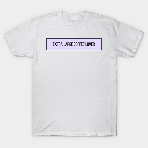 Extra Large Coffee Lover - Coffee Quotes T-Shirt by BloomingDiaries